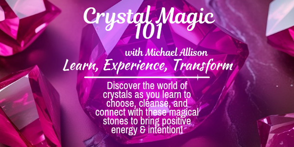 Crystal Magic 101 flyer: large magenta and hot pink faceted gemstones filling the frame, lit from within. Text reads Crystal Magic 101 with Michael Allison, Learn, Experience, Transform, and describes learning to choose, cleanse and connect with crystals.